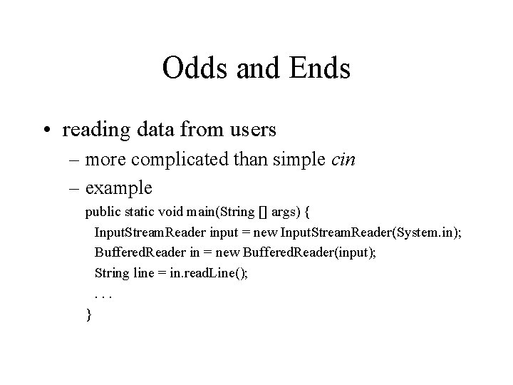 Odds and Ends • reading data from users – more complicated than simple cin