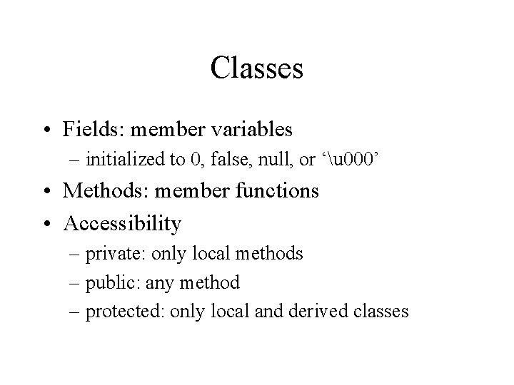 Classes • Fields: member variables – initialized to 0, false, null, or ‘u 000’