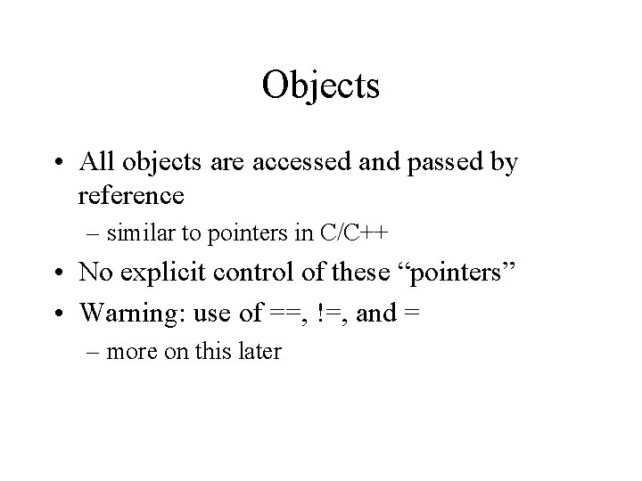 Objects • All objects are accessed and passed by reference – similar to pointers