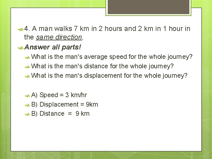  4. A man walks 7 km in 2 hours and 2 km in