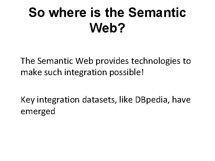 So where is the Semantic Web? The Semantic Web provides technologies to make such