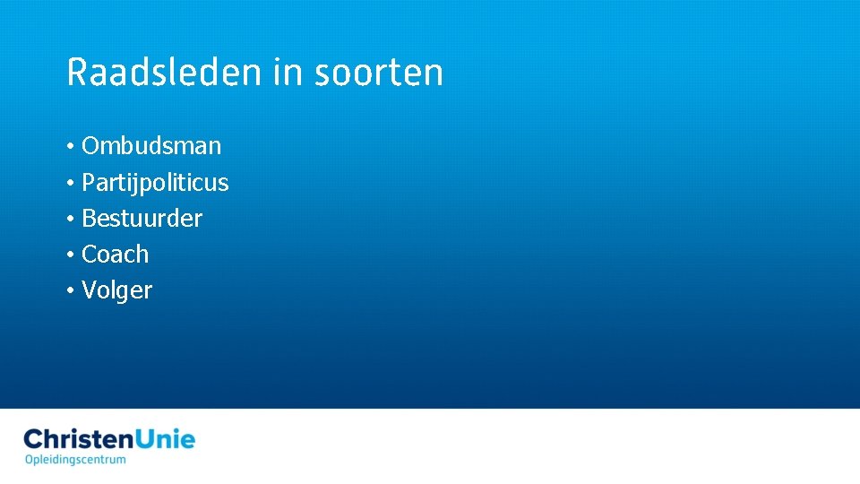 Raadsleden in soorten • Ombudsman • Partijpoliticus • Bestuurder • Coach • Volger 