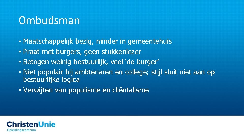 Ombudsman • Maatschappelijk bezig, minder in gemeentehuis • Praat met burgers, geen stukkenlezer •