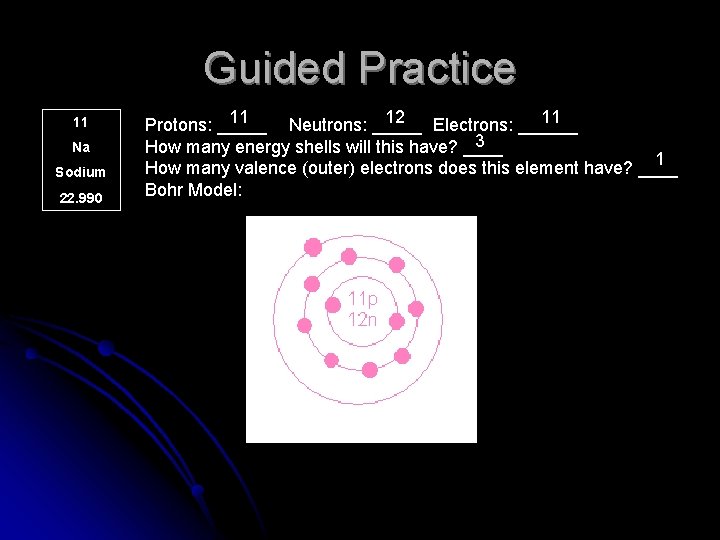 Guided Practice 11 Na Sodium 22. 990 11 12 11 Protons: _____ Neutrons: _____