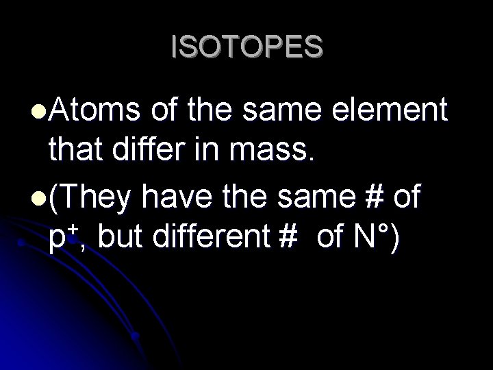 ISOTOPES l. Atoms of the same element that differ in mass. l(They have the