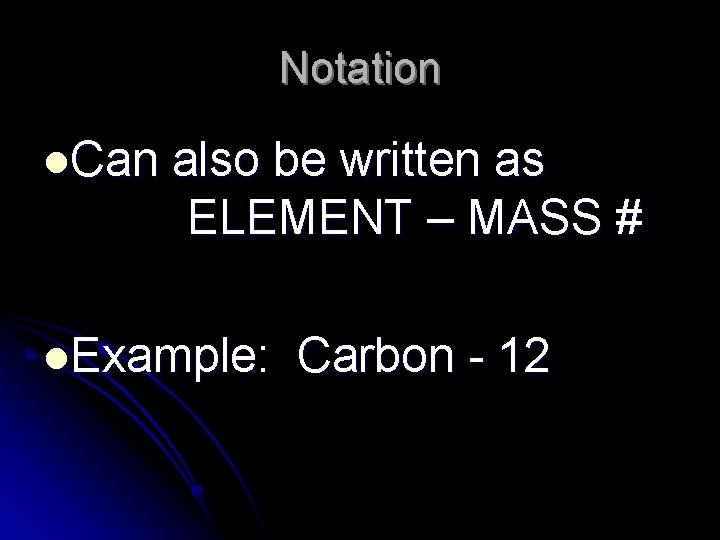 Notation l. Can also be written as ELEMENT – MASS # l. Example: Carbon