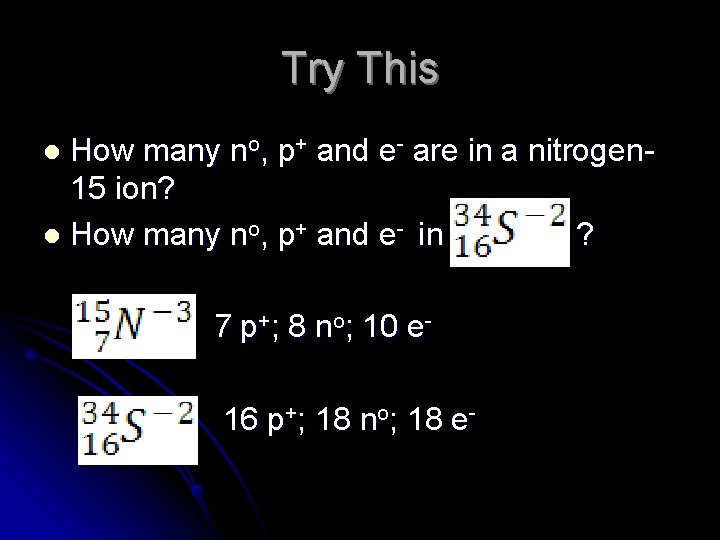 Try This How many no, p+ and e- are in a nitrogen 15 ion?