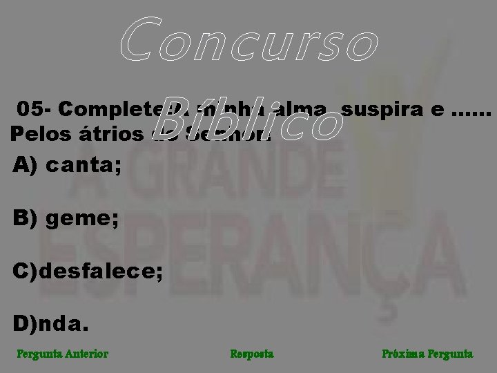 Concurso Bíblico 05 - Complete: A minha alma suspira e. . . Pelos átrios