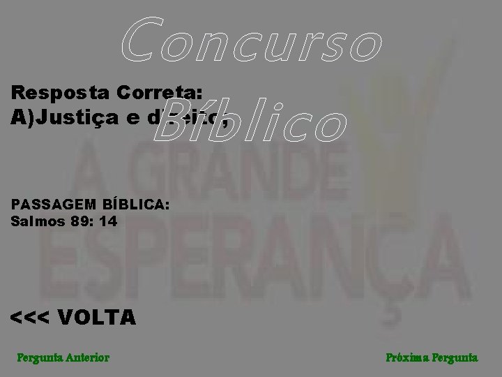 Concurso Bíblico Resposta Correta: A)Justiça e direito; PASSAGEM BÍBLICA: Salmos 89: 14 <<< VOLTA