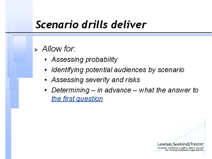 Scenario drills deliver Ø Allow for: • • Assessing probability Identifying potential audiences by