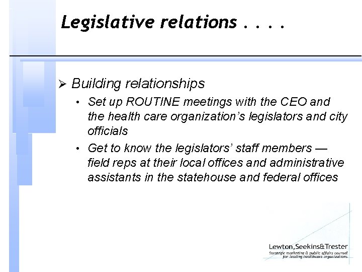 Legislative relations. . Ø Building relationships • Set up ROUTINE meetings with the CEO