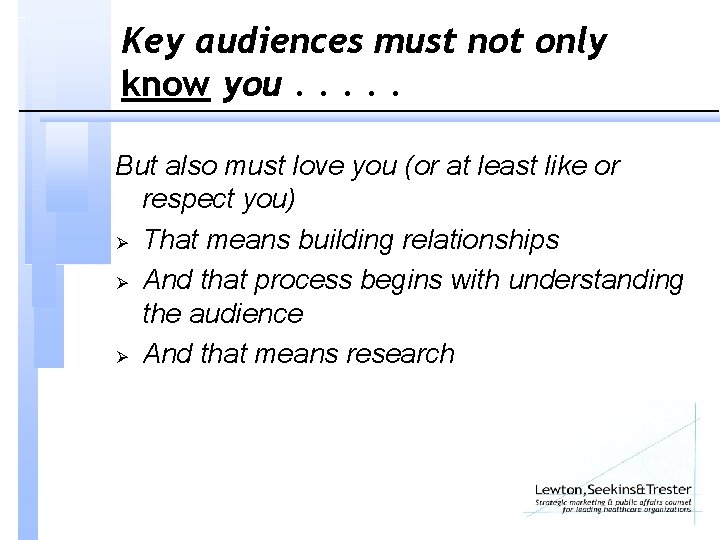 Key audiences must not only know you. . . But also must love you