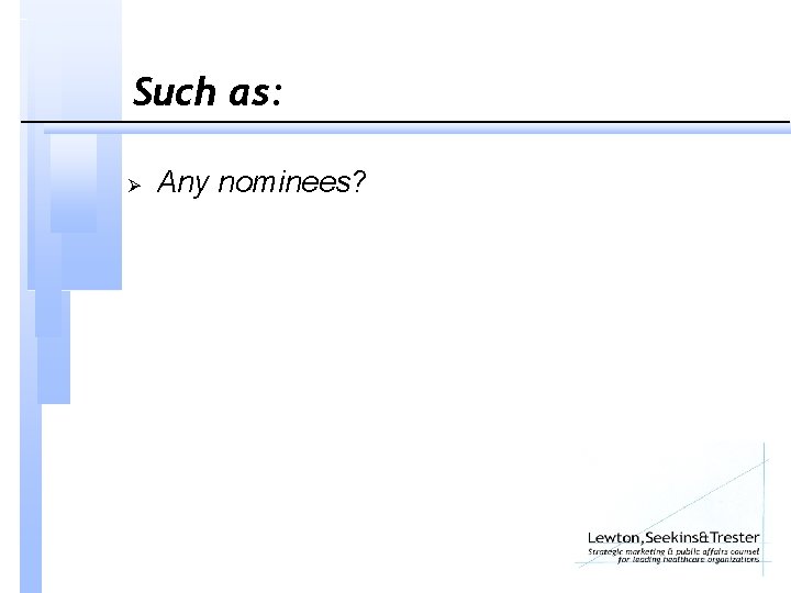 Such as: Ø Any nominees? 