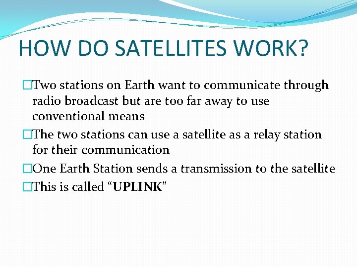 HOW DO SATELLITES WORK? �Two stations on Earth want to communicate through radio broadcast