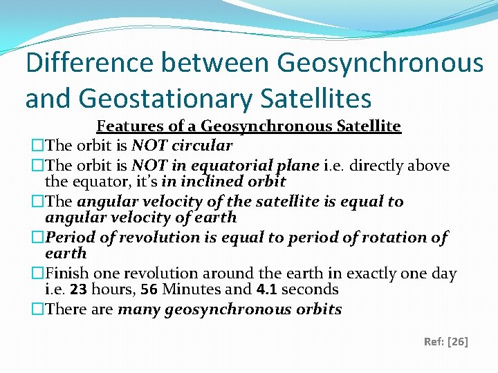 Difference between Geosynchronous and Geostationary Satellites Features of a Geosynchronous Satellite �The orbit is