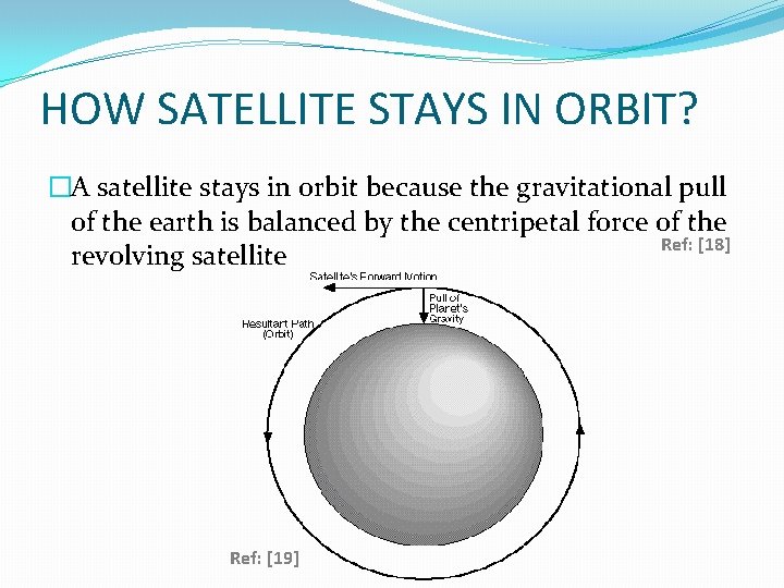 HOW SATELLITE STAYS IN ORBIT? �A satellite stays in orbit because the gravitational pull