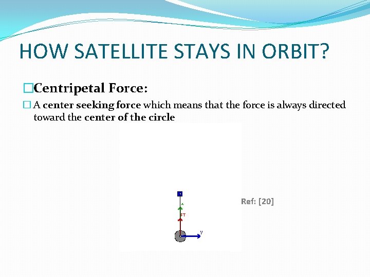 HOW SATELLITE STAYS IN ORBIT? �Centripetal Force: � A center seeking force which means