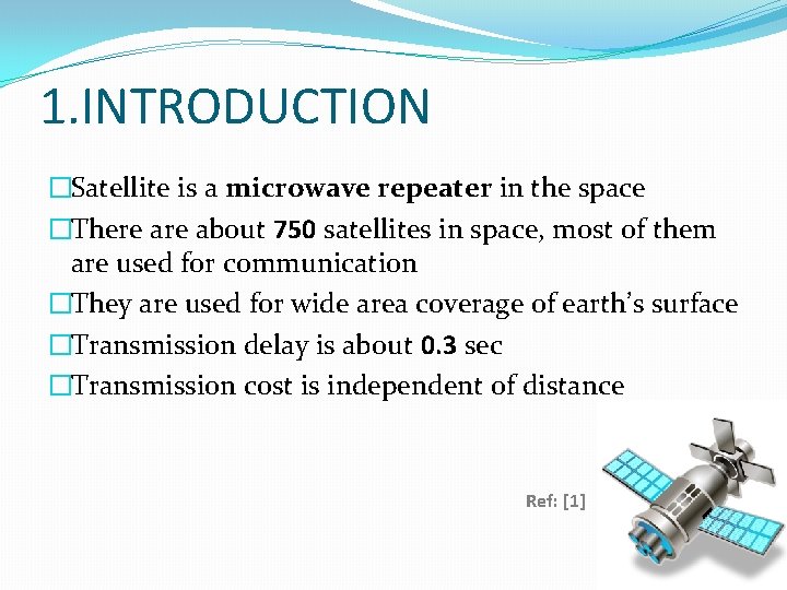 1. INTRODUCTION �Satellite is a microwave repeater in the space �There about 750 satellites