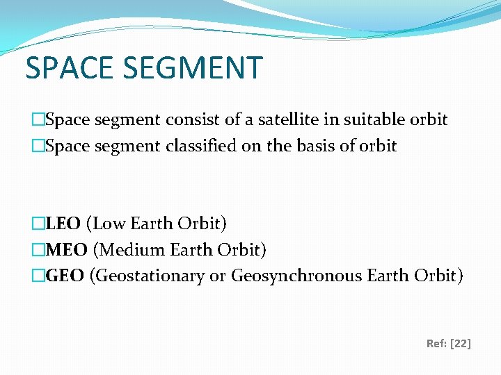 SPACE SEGMENT �Space segment consist of a satellite in suitable orbit �Space segment classified