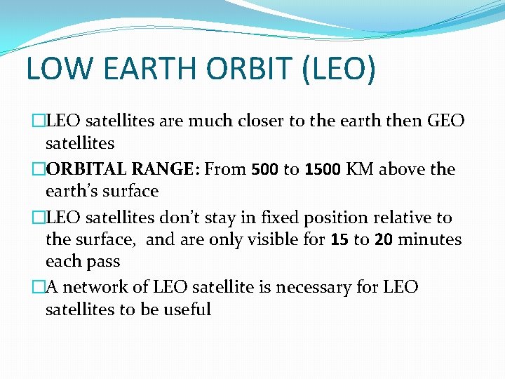 LOW EARTH ORBIT (LEO) �LEO satellites are much closer to the earth then GEO