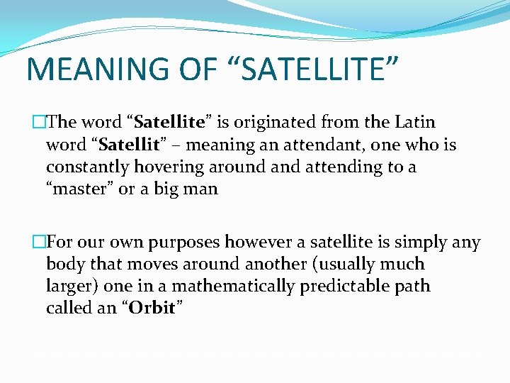 MEANING OF “SATELLITE” �The word “Satellite” is originated from the Latin word “Satellit” –