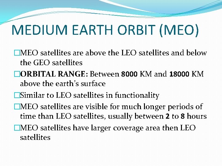 MEDIUM EARTH ORBIT (MEO) �MEO satellites are above the LEO satellites and below the