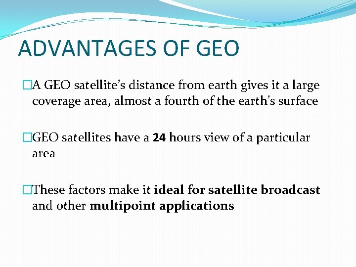 ADVANTAGES OF GEO �A GEO satellite’s distance from earth gives it a large coverage