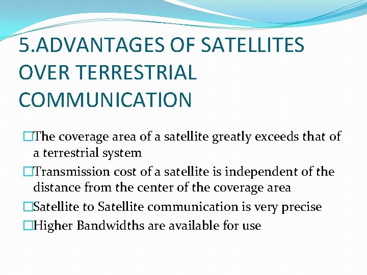 5. ADVANTAGES OF SATELLITES OVER TERRESTRIAL COMMUNICATION �The coverage area of a satellite greatly