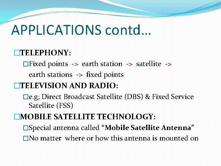 APPLICATIONS contd… �TELEPHONY: �Fixed points -> earth station -> satellite -> earth stations ->