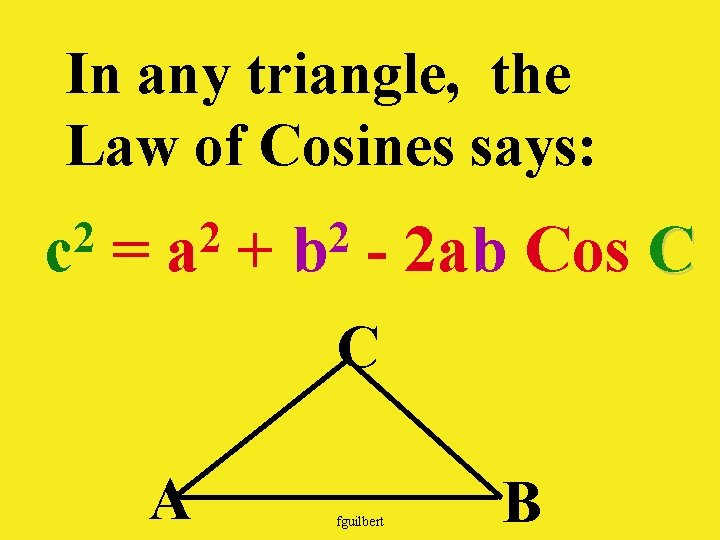 In any triangle, the Law of Cosines says: 2 c = 2 a +