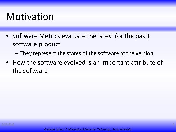 Motivation • Software Metrics evaluate the latest (or the past) software product – They
