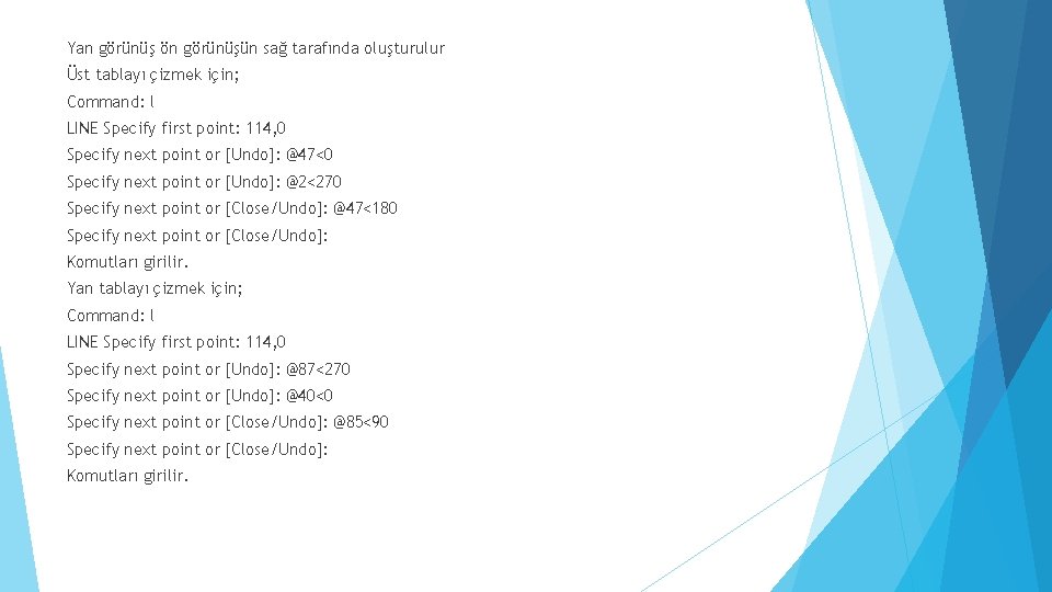 Yan görünüş ön görünüşün sağ tarafında oluşturulur Üst tablayı çizmek için; Command: l LINE