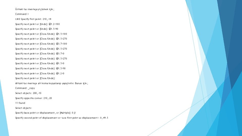 Üstteki tas menteşeyi çizmek için; Command: l LINE Specify first point: 210, -14 Specify