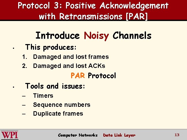 Protocol 3: Positive Acknowledgement with Retransmissions [PAR] Introduce Noisy Channels § This produces: 1.