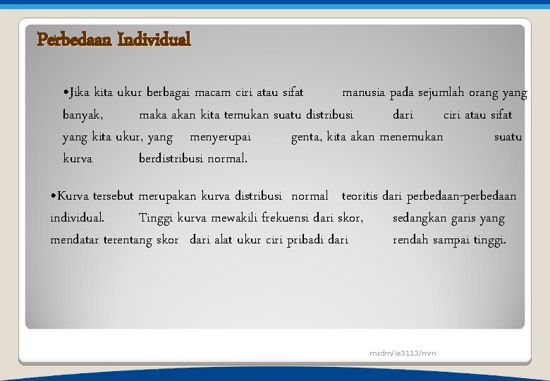 Perbedaan Individual • Jika kita ukur berbagai macam ciri atau sifat manusia pada sejumlah