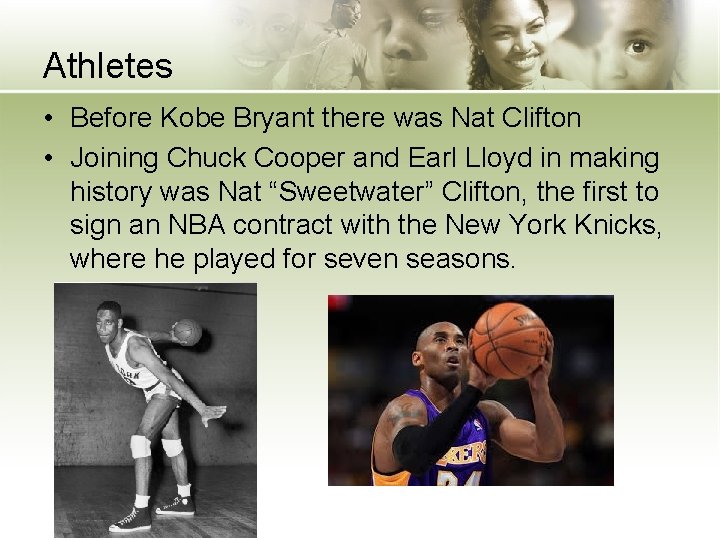 Athletes • Before Kobe Bryant there was Nat Clifton • Joining Chuck Cooper and