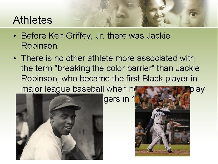 Athletes • Before Ken Griffey, Jr. there was Jackie Robinson. • There is no