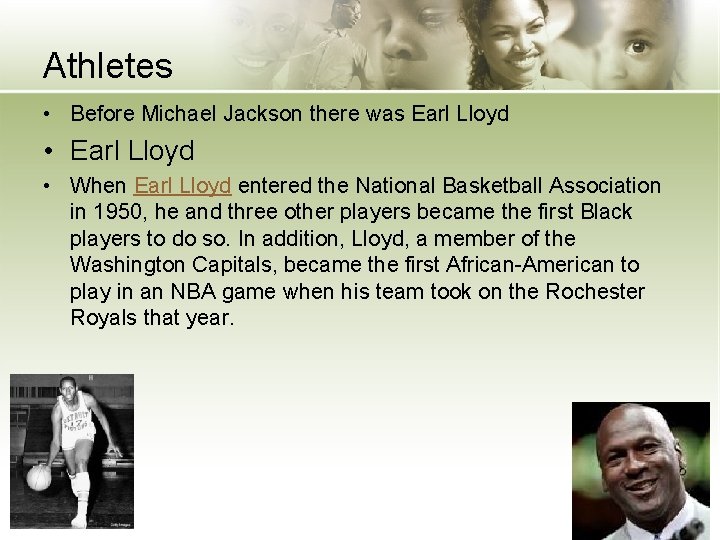 Athletes • Before Michael Jackson there was Earl Lloyd • Earl Lloyd • When
