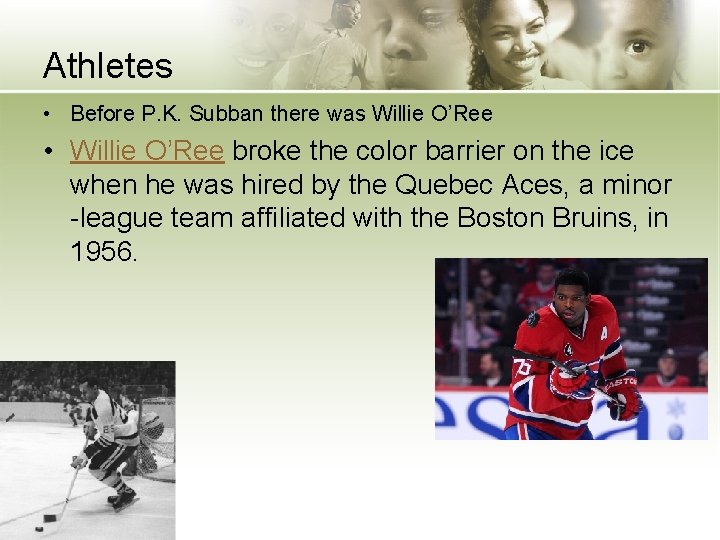 Athletes • Before P. K. Subban there was Willie O’Ree • Willie O’Ree broke
