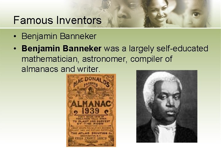 Famous Inventors • Benjamin Banneker was a largely self-educated mathematician, astronomer, compiler of almanacs
