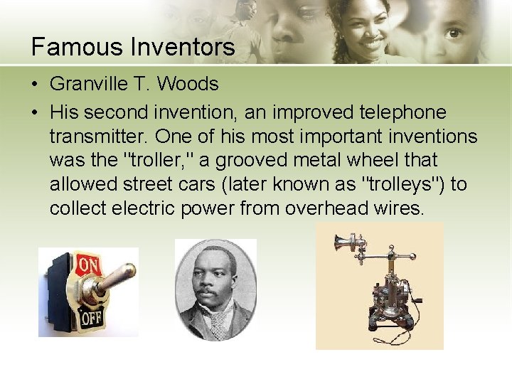 Famous Inventors • Granville T. Woods • His second invention, an improved telephone transmitter.