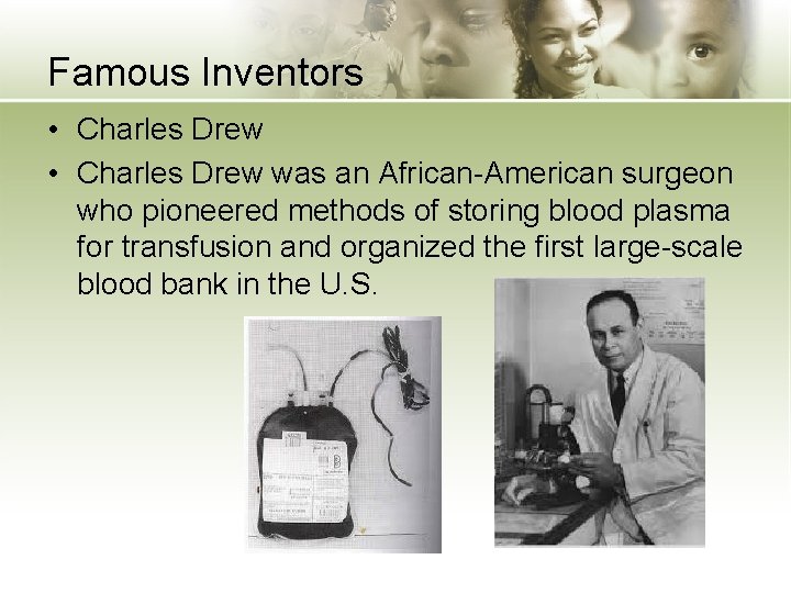 Famous Inventors • Charles Drew was an African-American surgeon who pioneered methods of storing
