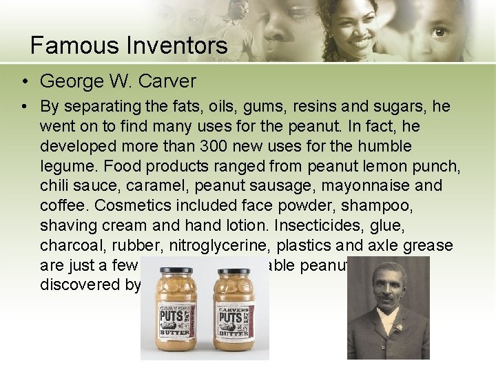 Famous Inventors • George W. Carver • By separating the fats, oils, gums, resins