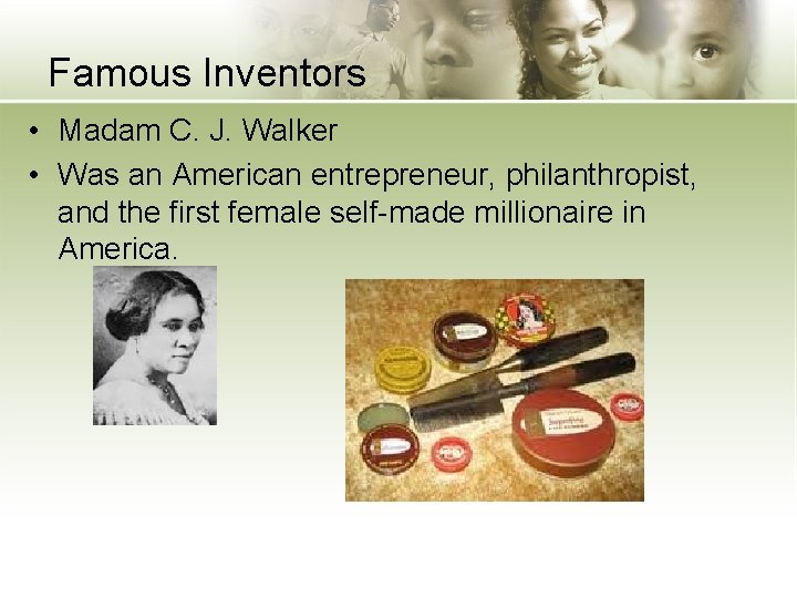 Famous Inventors • Madam C. J. Walker • Was an American entrepreneur, philanthropist, and