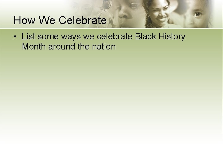 How We Celebrate • List some ways we celebrate Black History Month around the