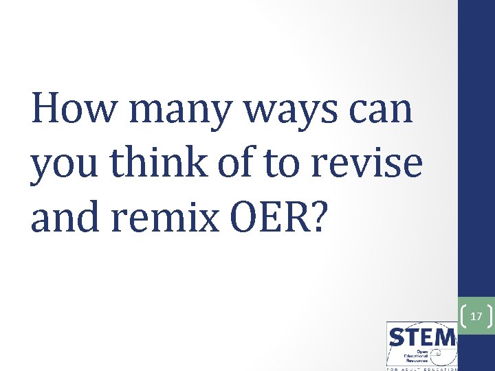 How many ways can you think of to revise and remix OER? 17 