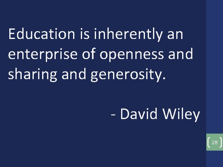 Education is inherently an enterprise of openness and sharing and generosity. - David Wiley
