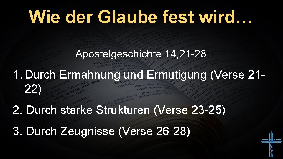 Wie der Glaube fest wird… Apostelgeschichte 14, 21 -28 1. Durch Ermahnung und Ermutigung