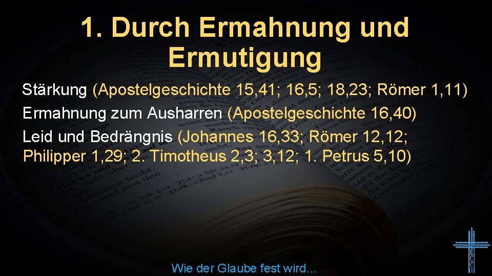 1. Durch Ermahnung und Ermutigung Stärkung (Apostelgeschichte 15, 41; 16, 5; 18, 23; Römer