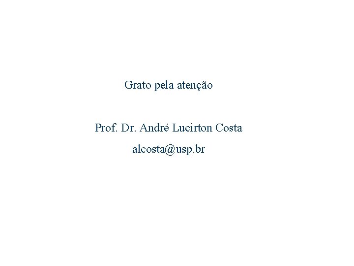 Grato pela atenção Prof. Dr. André Lucirton Costa alcosta@usp. br 